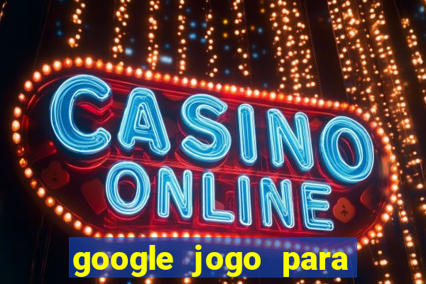 google jogo para ganhar dinheiro